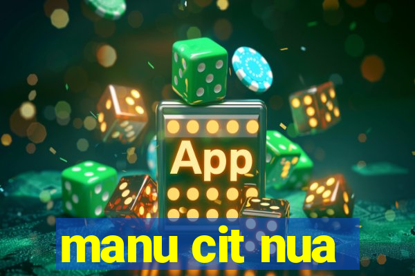 manu cit nua